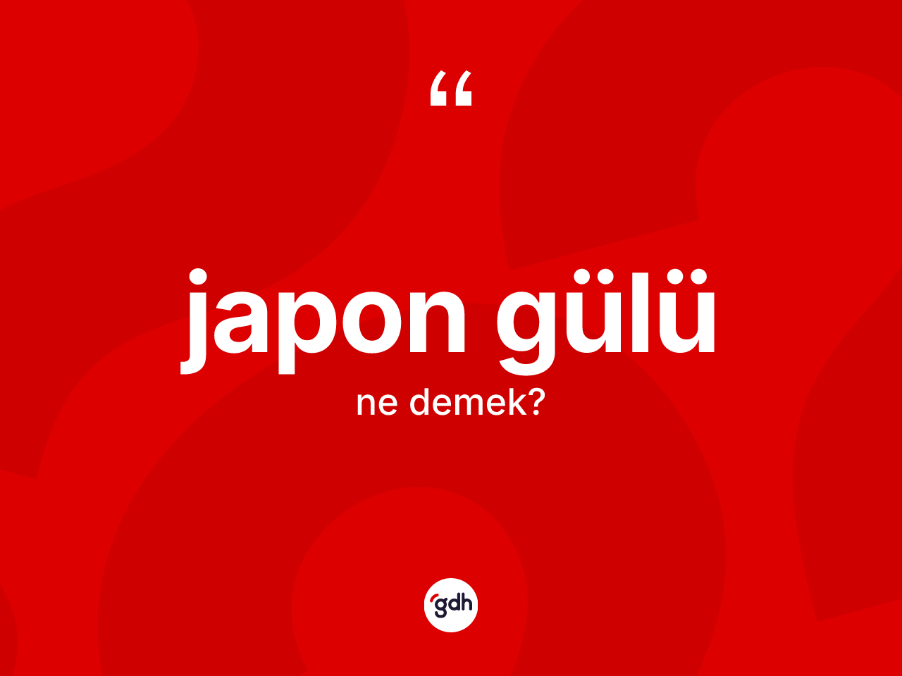 Japon gülü kelimesi ne anlama gelir? Japon gülünün TDK'ya göre anlamı nedir?