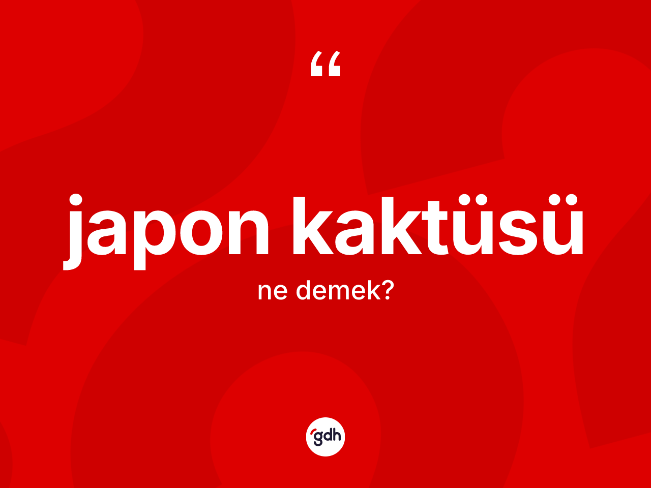 Japon kaktüsü kelimesinin sözlükteki tanımı nedir? Japon kaktüsünün kısaca tanımı nedir?