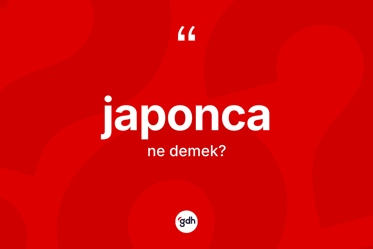 Japonca kelimesinin tanımı nedir? Japonca kelimesinin kaç farklı anlamı var?