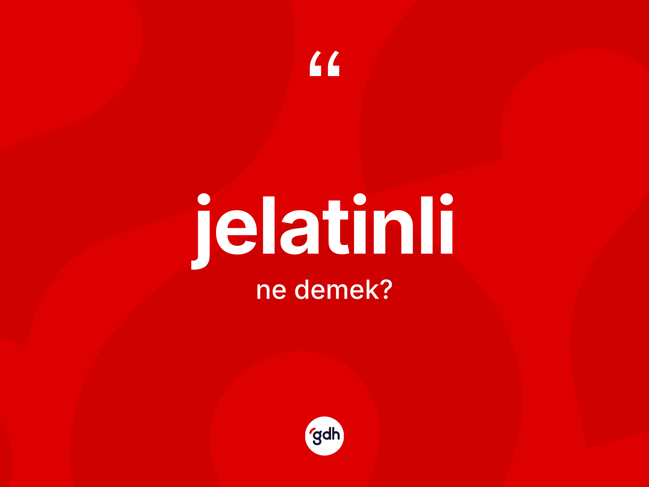 Jelatinli kelimesinin sözlükteki tanımı nedir? Jelatinlinin TDK'ya göre anlamı nedir?
