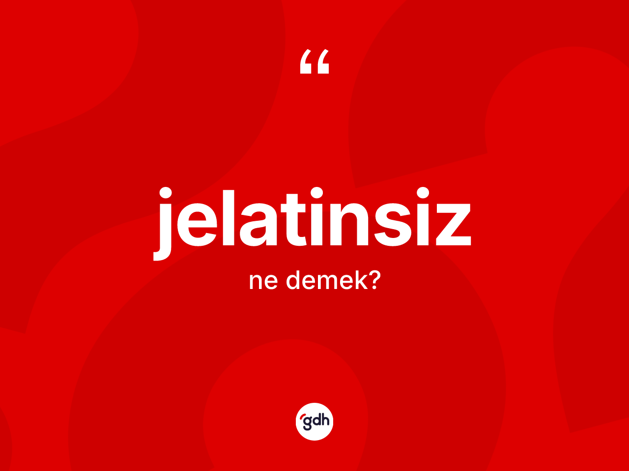 Jelatinsiz kelimesi ne demek? Jelatinsizin TDK'ya göre anlamı nedir?