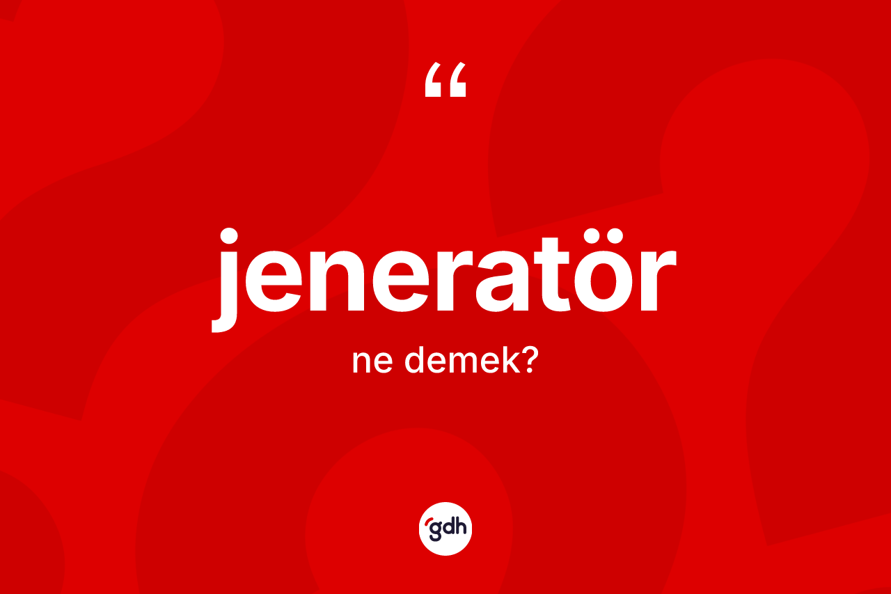 Jeneratör kelimesinin anlamı nedir? Jeneratörün TDK'ya göre anlamı nedir?