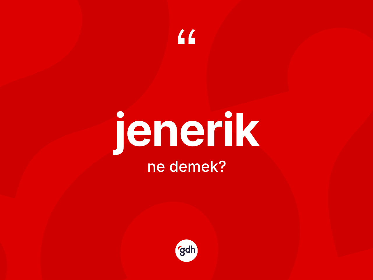 Jenerik kelimesi ne anlama gelir? Jenerik kelimesinin kaç farklı anlamı var?