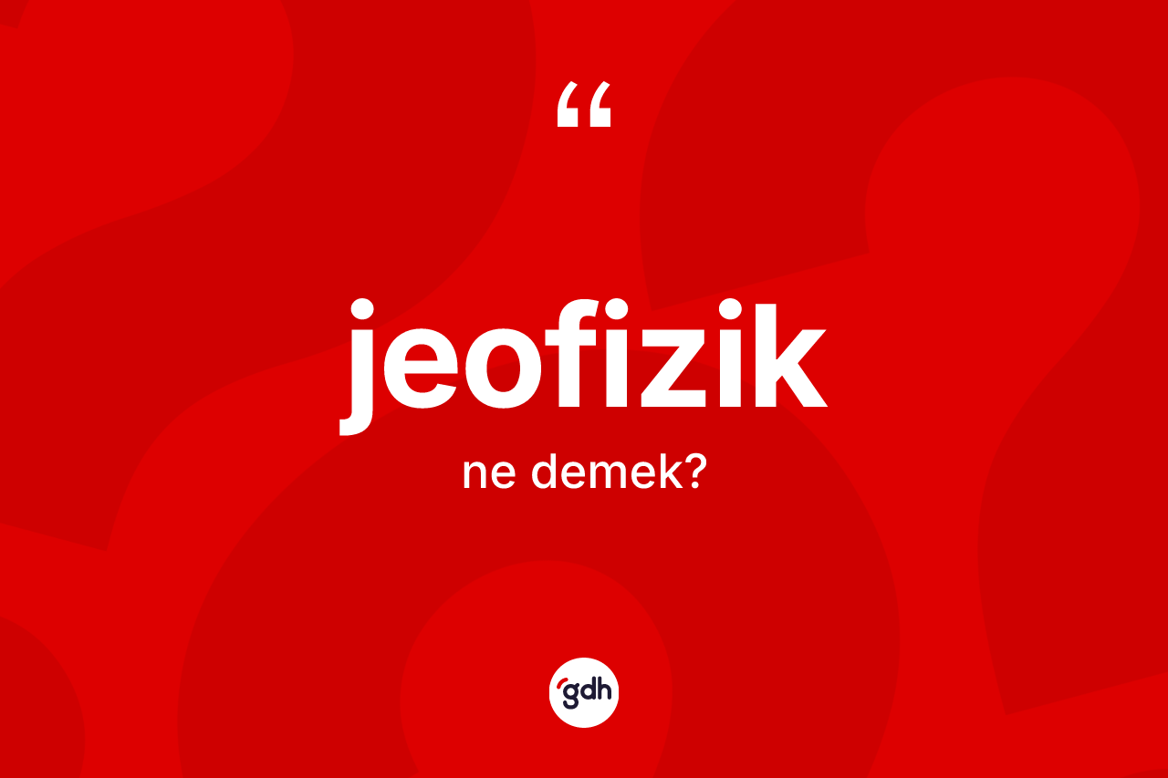 Jeofizik ne anlama gelir? Jeofiziğin TDK'ya göre anlamı nedir?