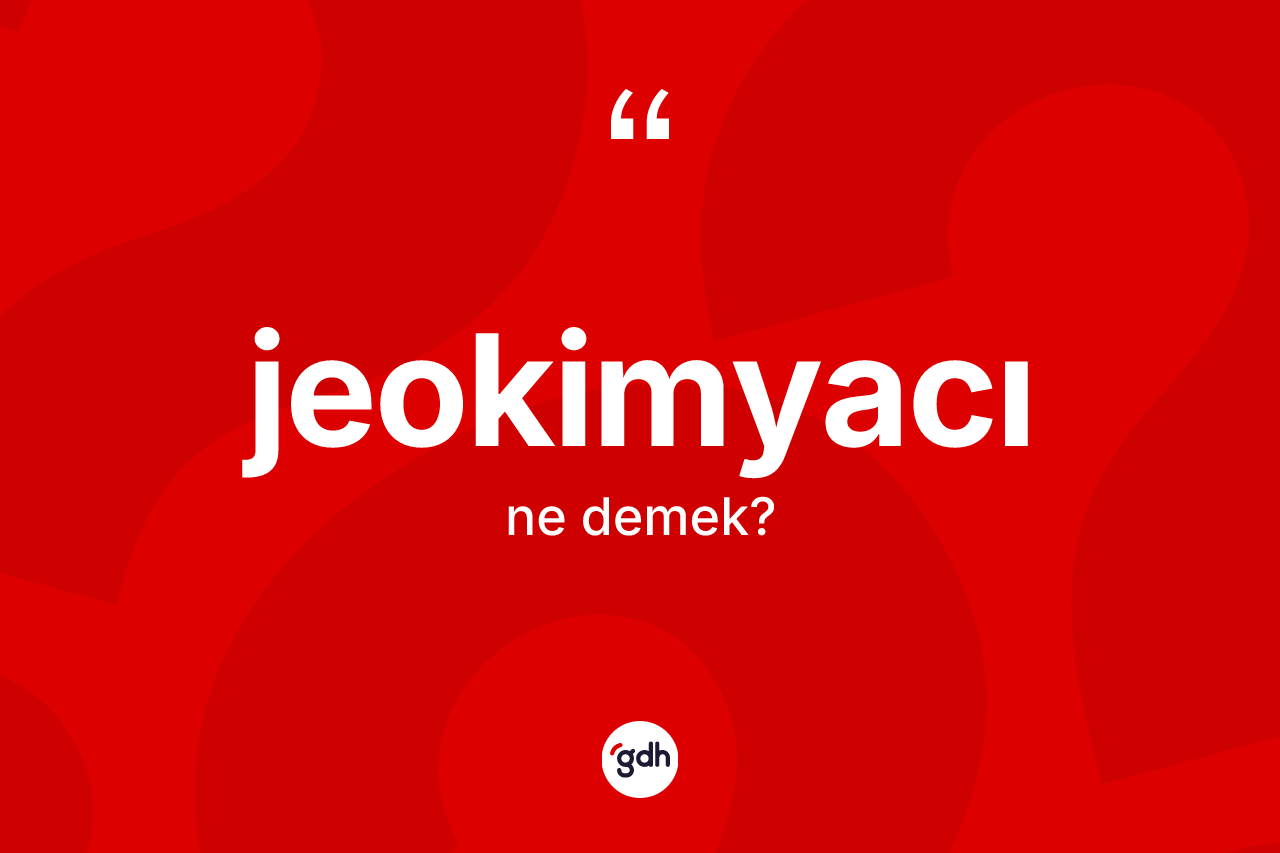 Jeokimyacı kelimesi nedir?