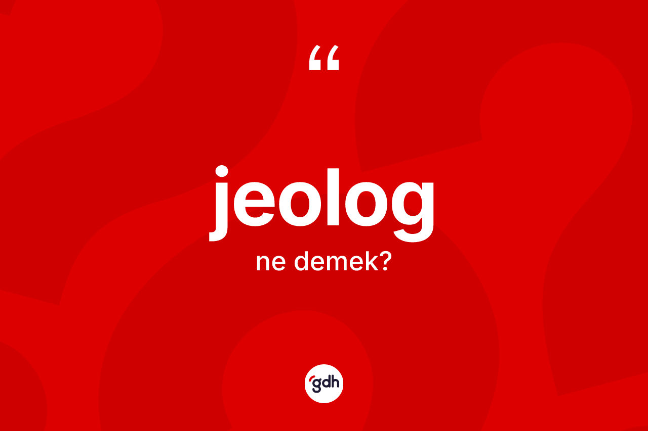 Jeolog ne anlama gelir? Jeologun TDK'ya göre anlamı nedir?