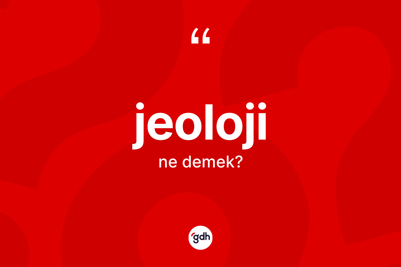 Jeoloji kelimesinin sözlükteki tanımı nedir? Jeoloji kelimesinin kaç farklı anlamı var?