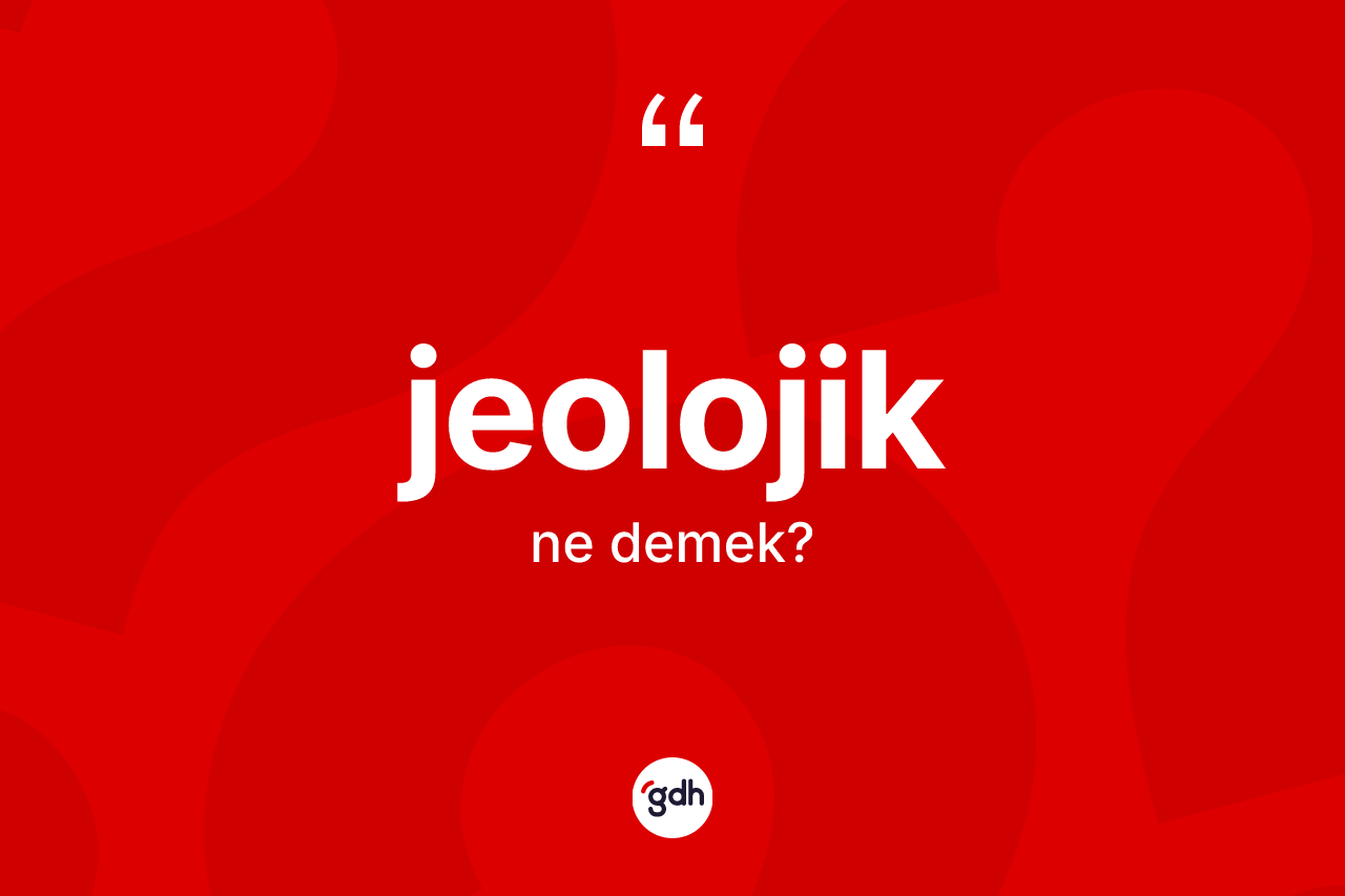 Jeolojik kelimesinin anlamı nedir?