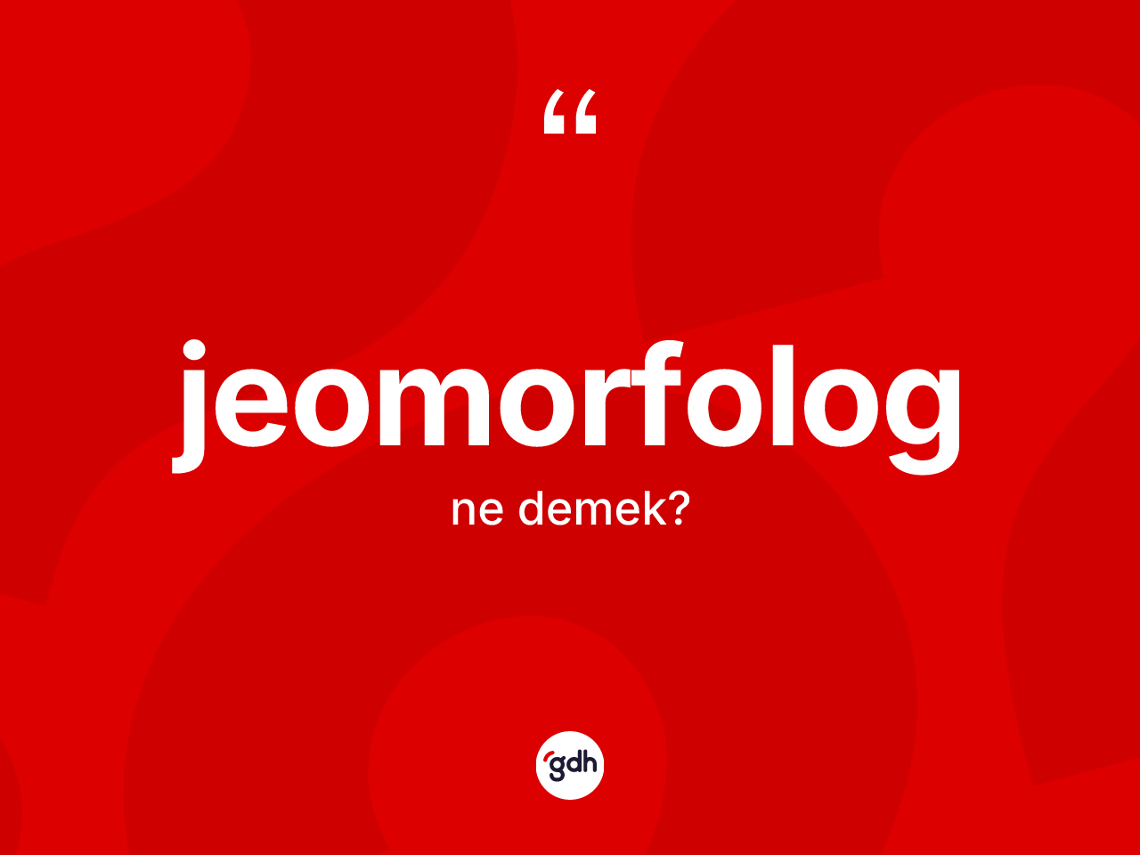Jeomorfolog ne demek? Jeomorfolog kelimesinin TDK'ya göre açıklaması nedir?