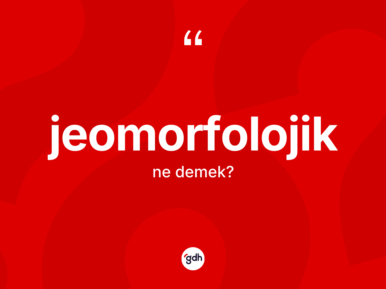 Jeomorfolojik ne demek? Jeomorfolojik kelimesinin özellikleri nelerdir?