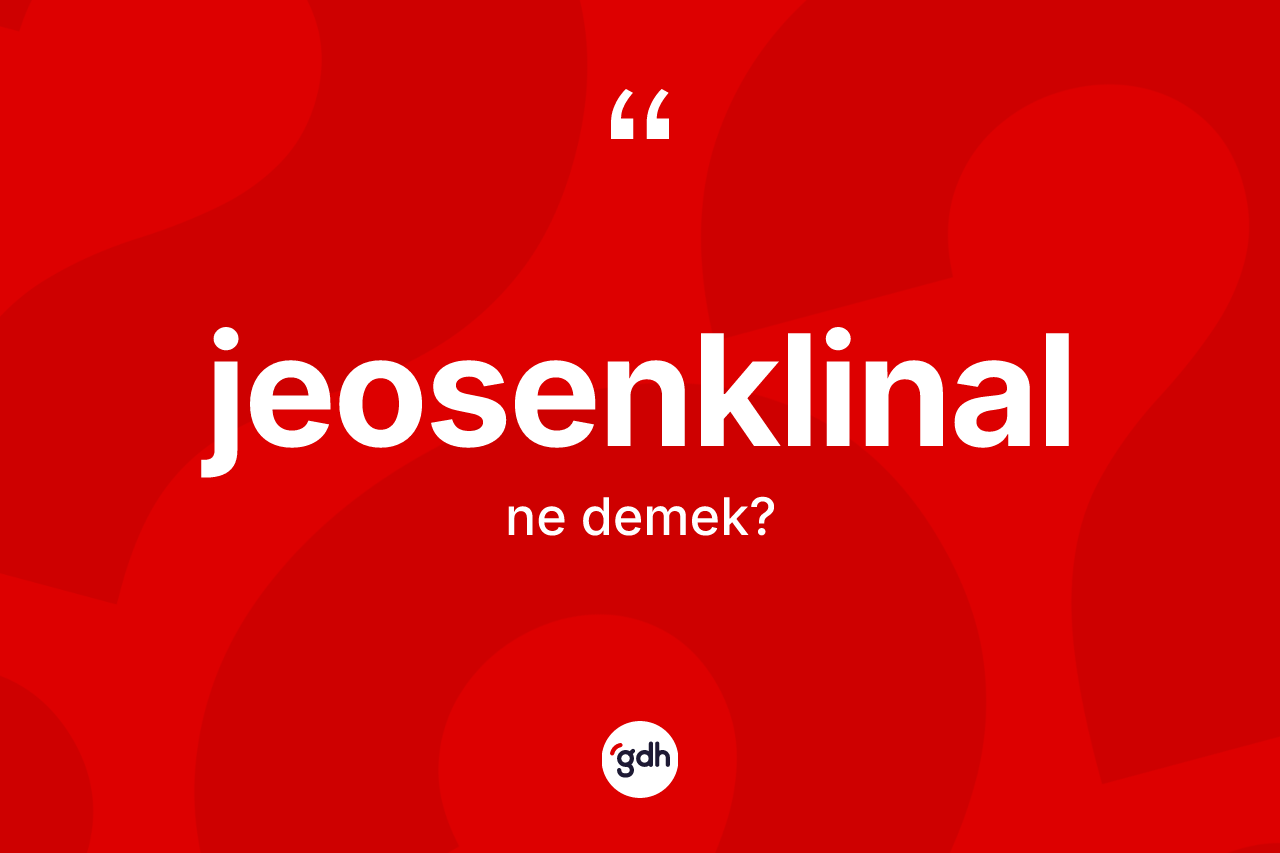 Jeosenklinal ne anlama gelir?