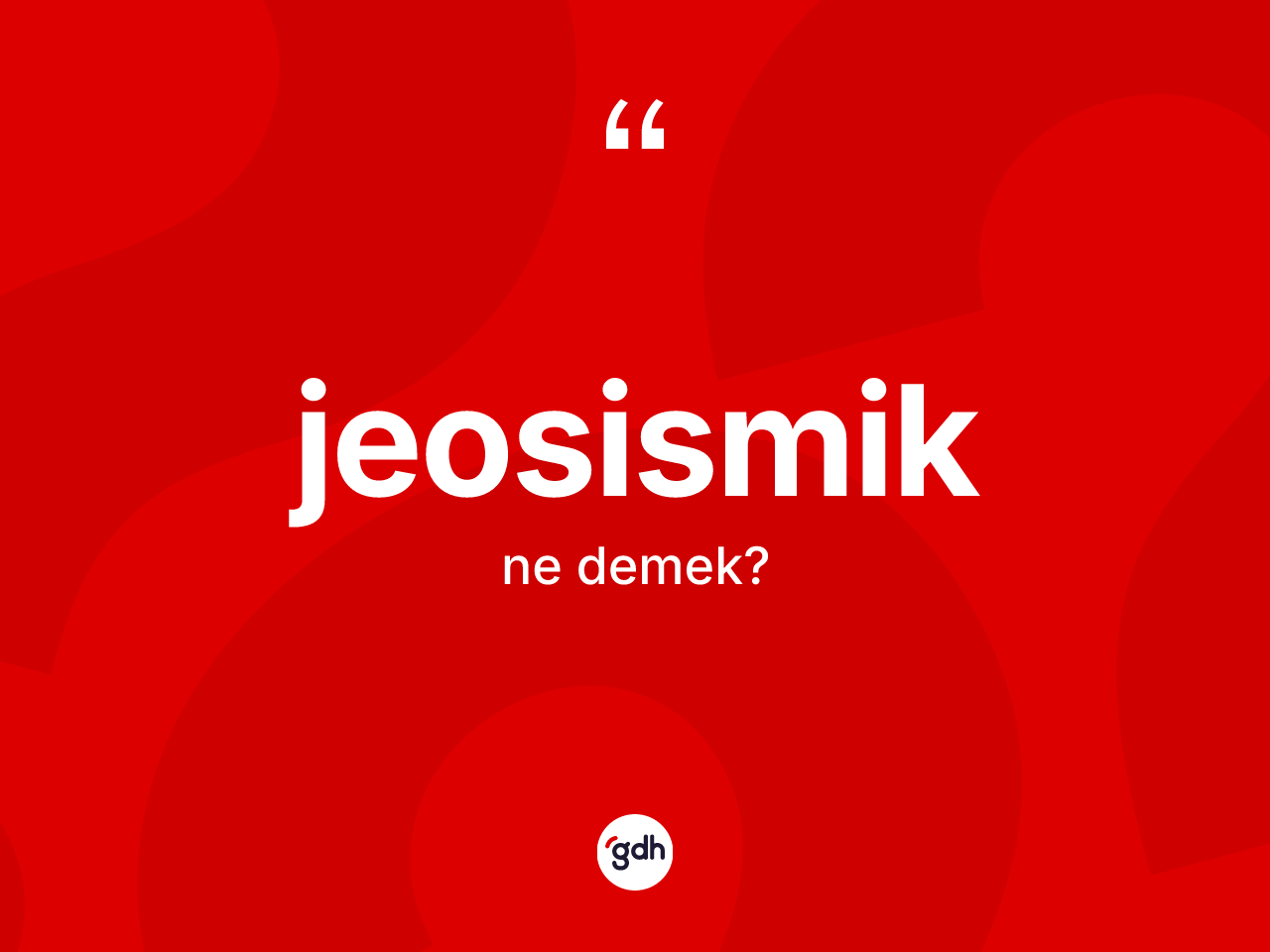 Jeosismik ne anlama gelir? Jeosismik kelimesinin kaç farklı anlamı var?