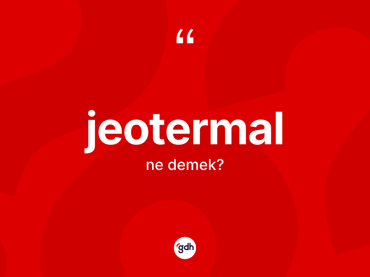 Jeotermal nedir? Jeotermalın sözlükteki anlamı nedir?