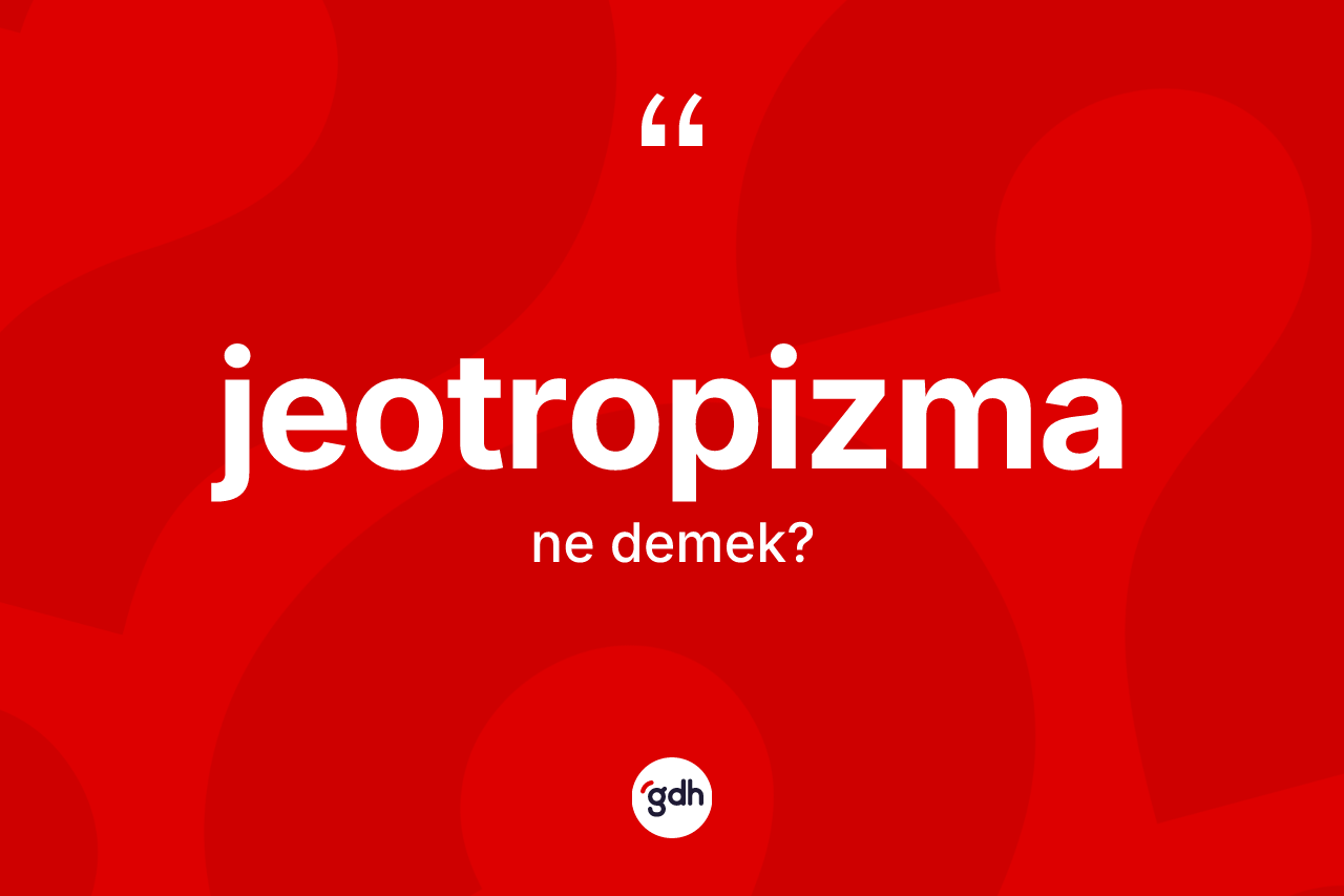 Jeotropizma kelimesi ne demek? Jeotropizmanın TDK'ya göre anlamı nedir?