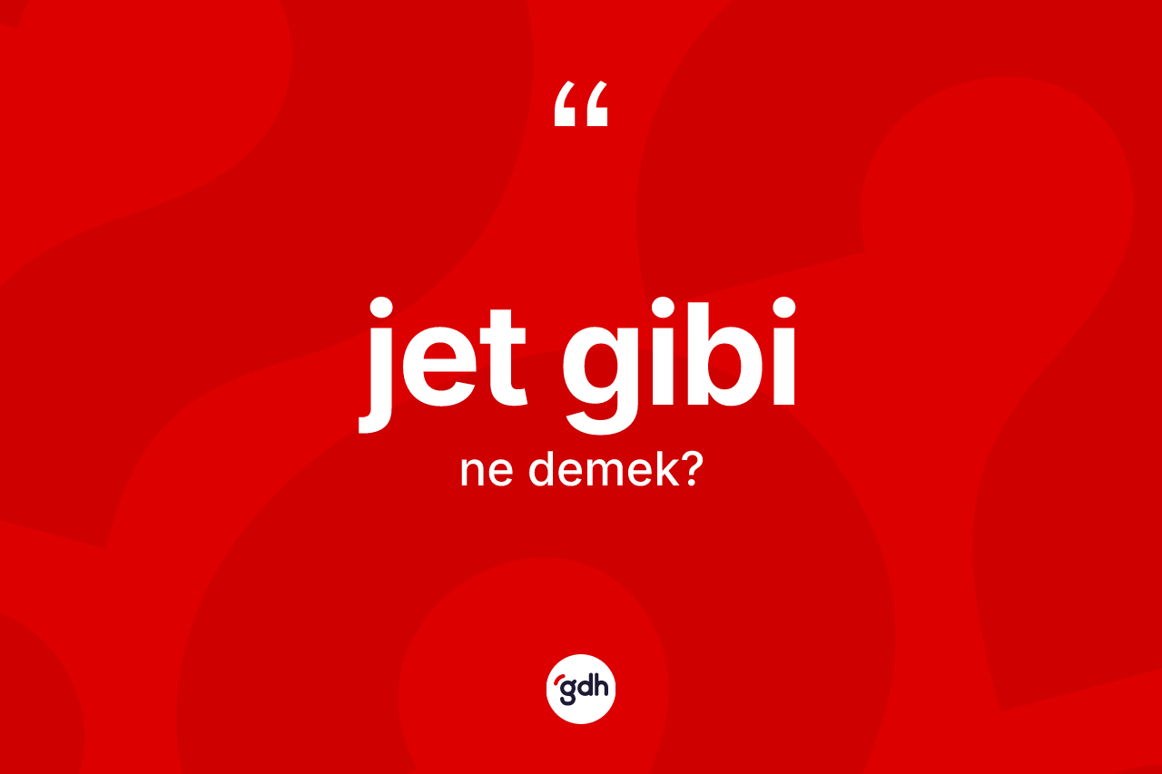 Jet gibi ifadesinin tanımı nedir? Jet gibi ifadesi nerede kullanılır?