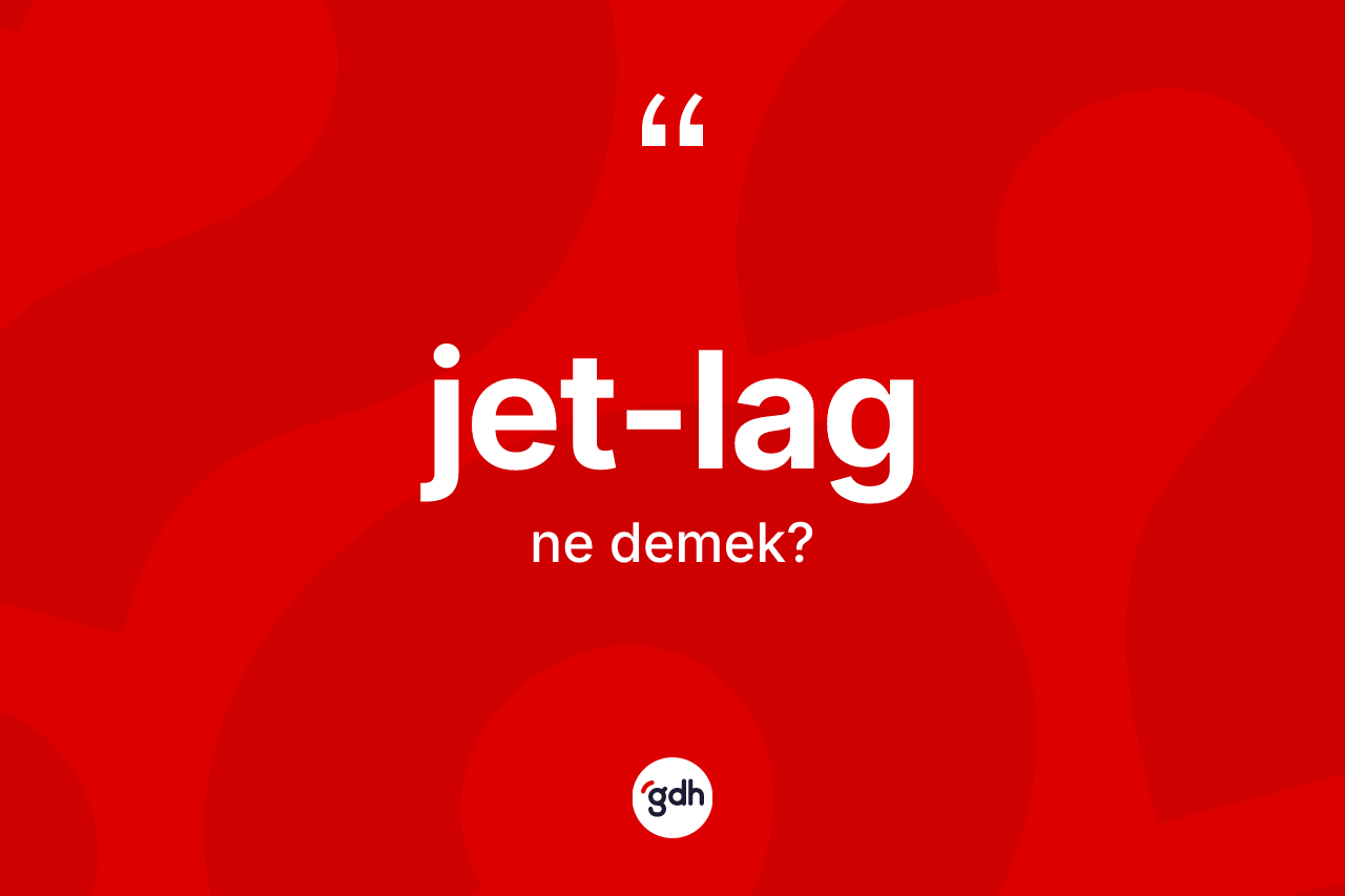 Jet-lag ne anlama gelir? Jet-lagın sözlükteki anlamı nedir?