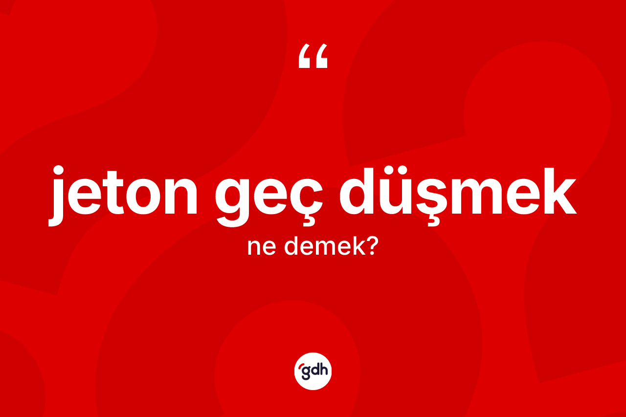 Jeton geç düşmek ne demek?