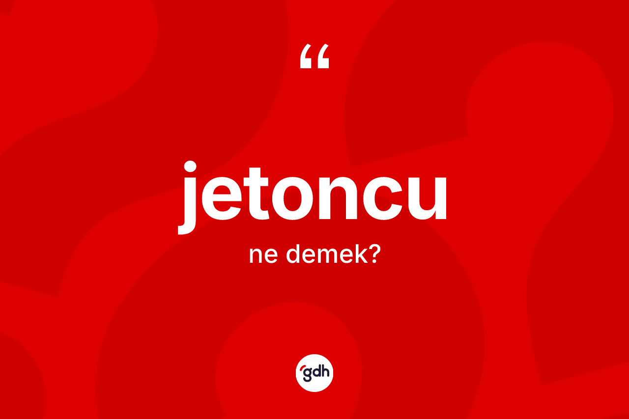 Jetoncu kelimesi nedir? Jetoncu kelimesinin kaç farklı anlamı var?