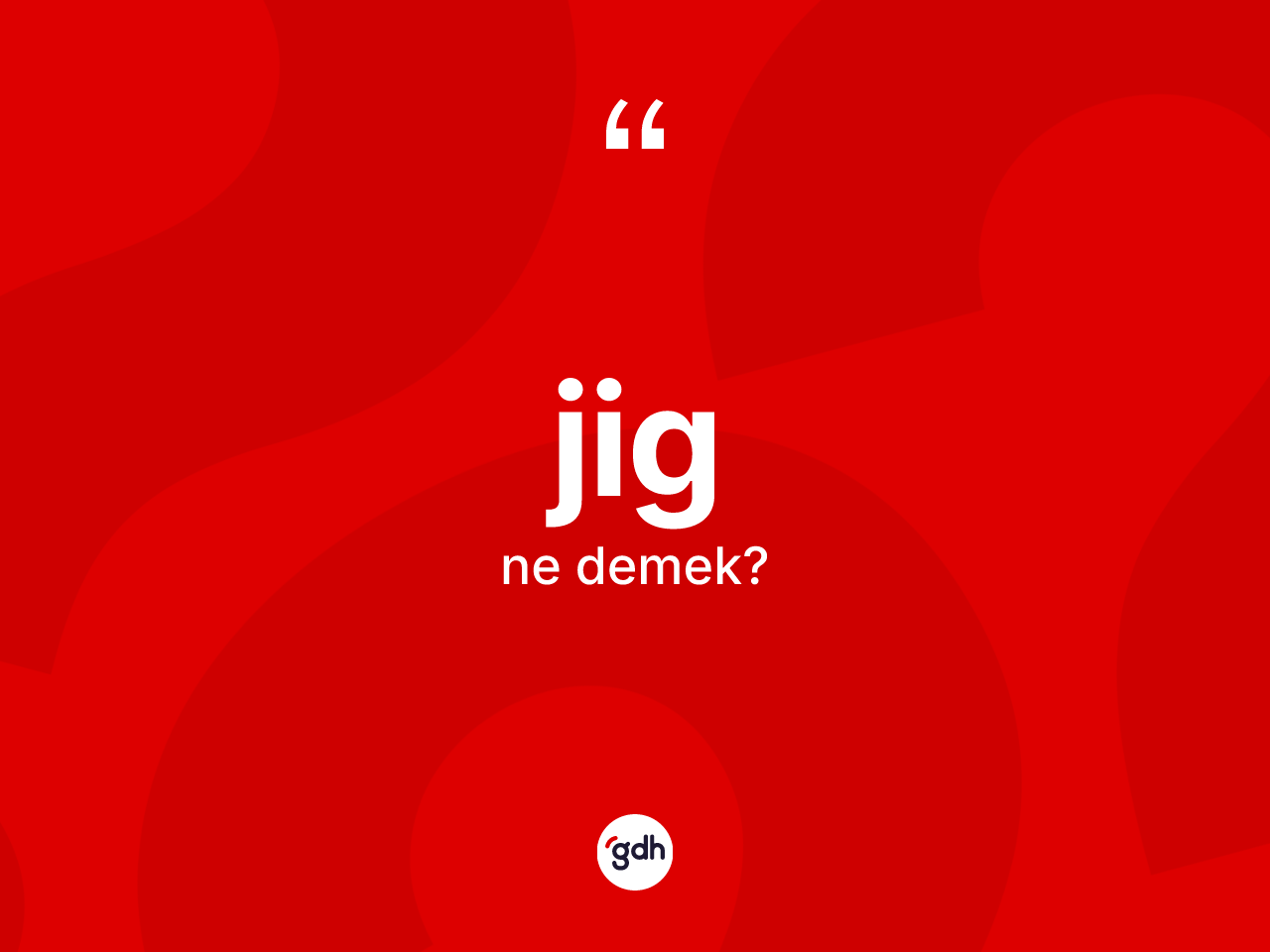 Jig kelimesinin sözlükteki tanımı nedir? Jigin TDK'ya göre anlamı nedir?