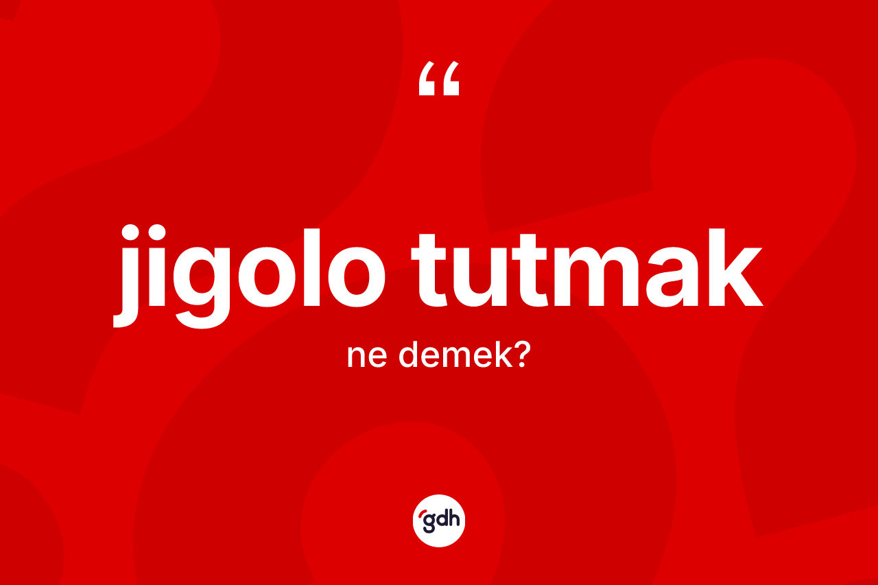 Jigolo tutmak ifadesinin kısaca anlamı nedir? Jigolo tutmak ifadesinin TDK anlamı nedir?