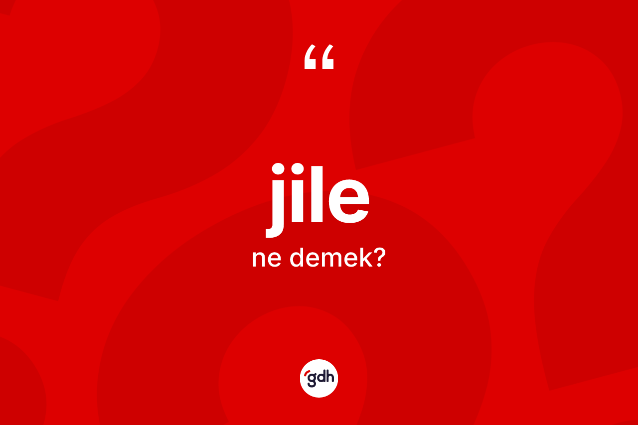 Jile nedir? Jilenin halk arasındaki kullanımı nasıldır?