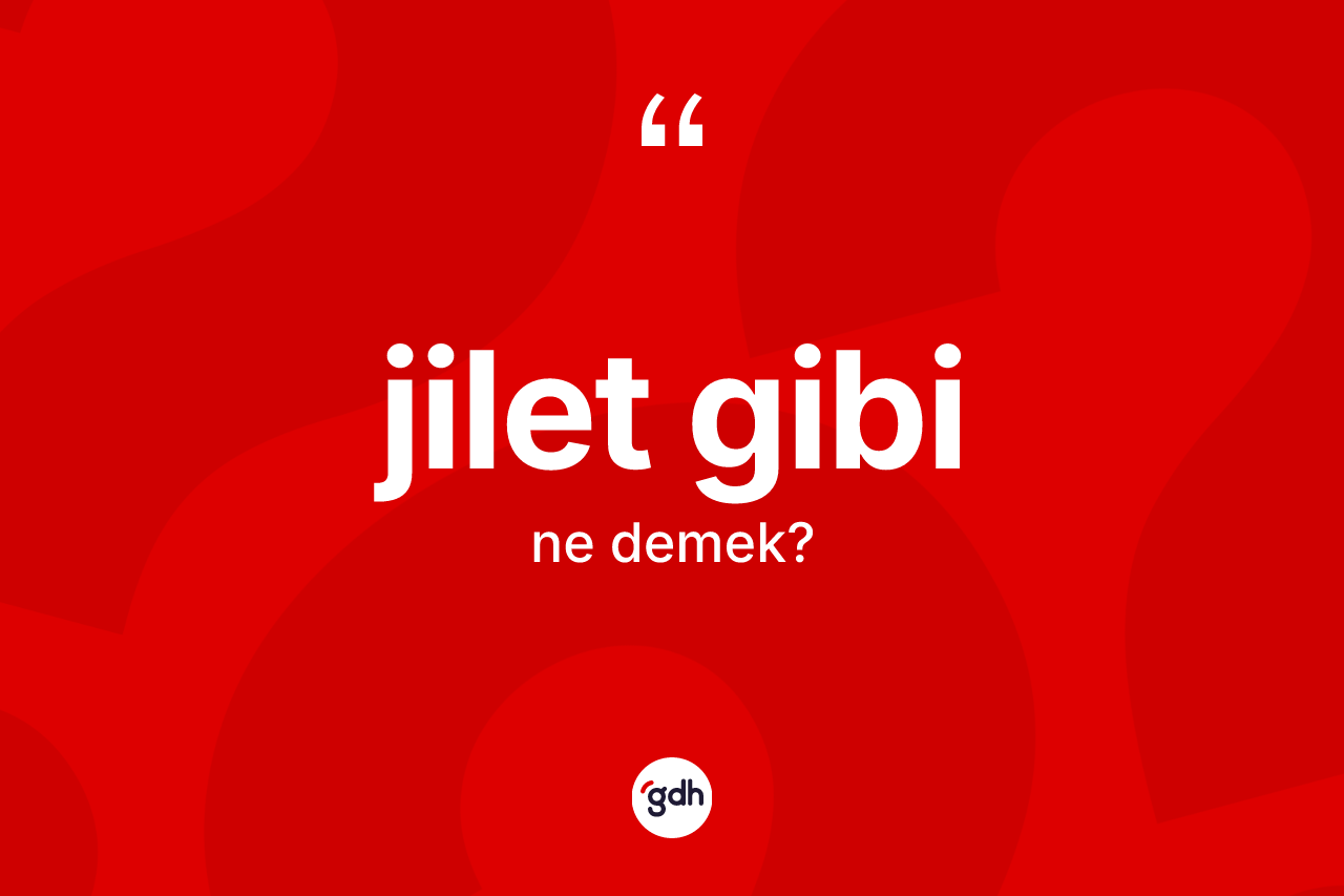 Jilet gibi ifadesinin sözlükteki anlamı nedir?