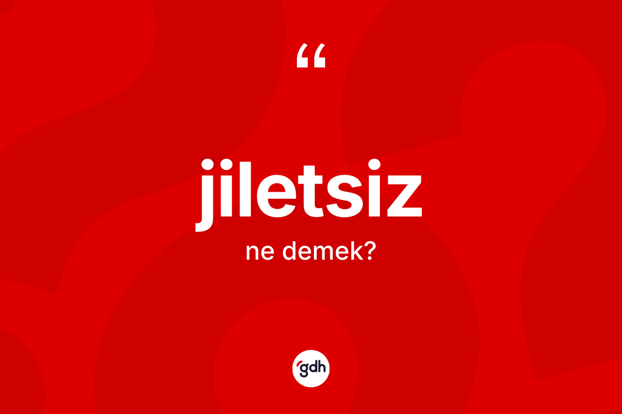 Jiletsiz kelimesinin anlamı nedir? Jiletsizin sözlükteki anlamı nedir?