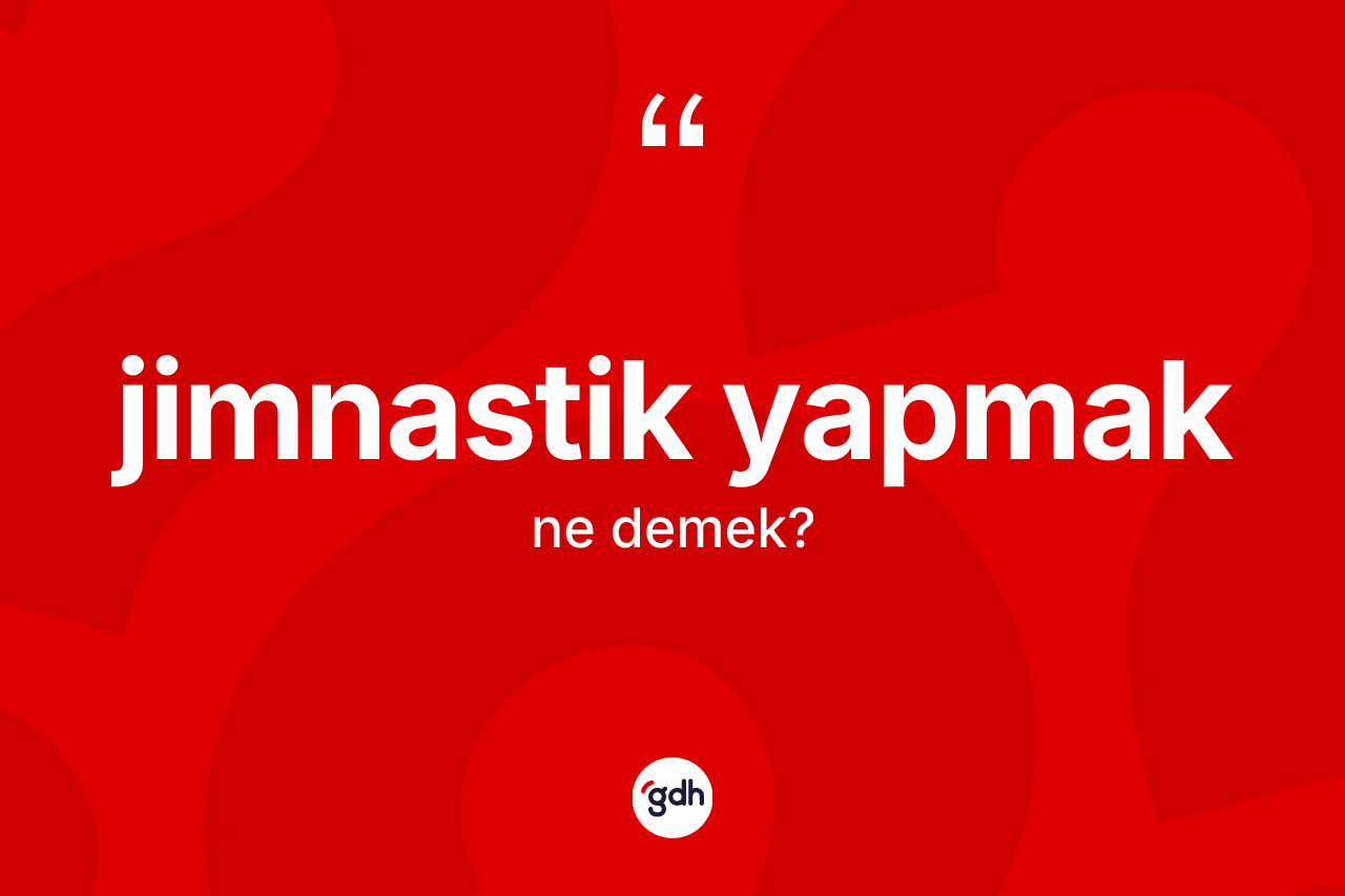 Jimnastik yapmak ifadesinin tanımı nedir? Jimnastik yapmak ifadesinin TDK açıklaması nedir?
