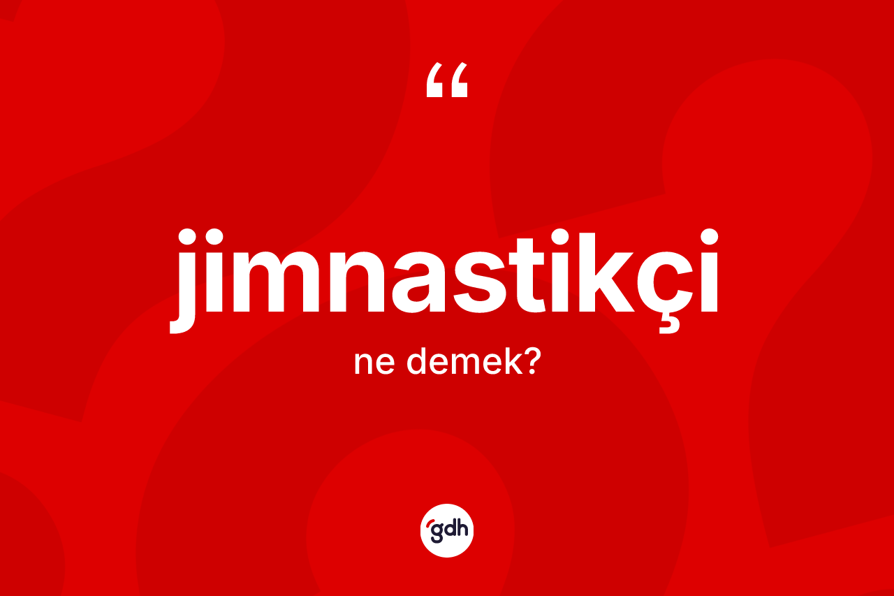 Jimnastikçi kelimesi nedir? Jimnastikçinin TDK'ya göre anlamı nedir?
