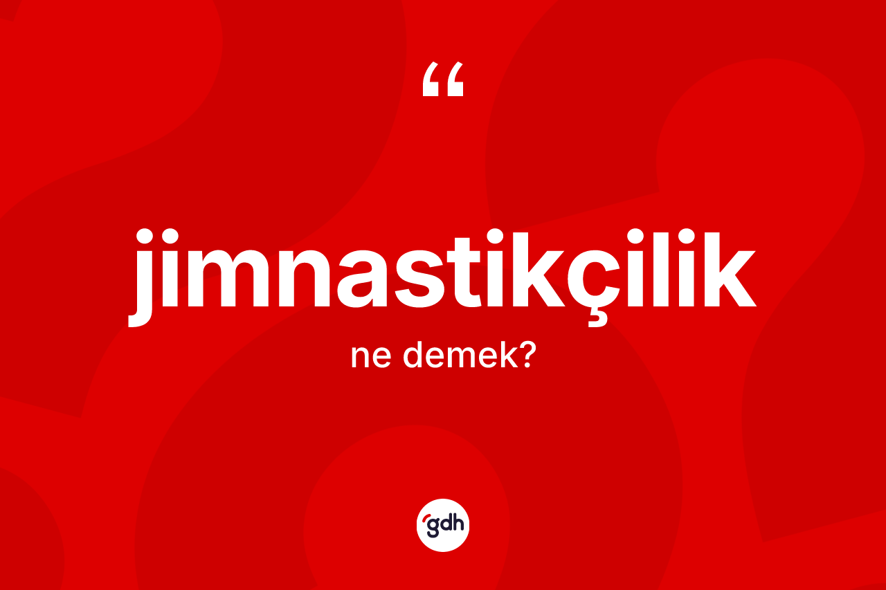Jimnastikçilik kelimesi ne anlama gelir? Jimnastikçiliğin TDK'ya göre anlamı nedir?