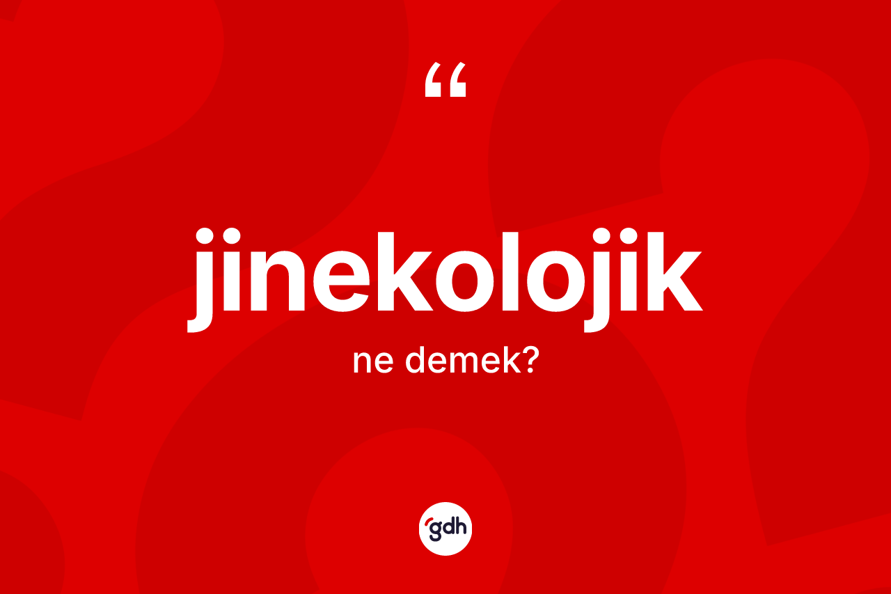 Jinekolojik kelimesinin anlamı nedir? Jinekolojiğin halk arasındaki kullanımı nasıldır?