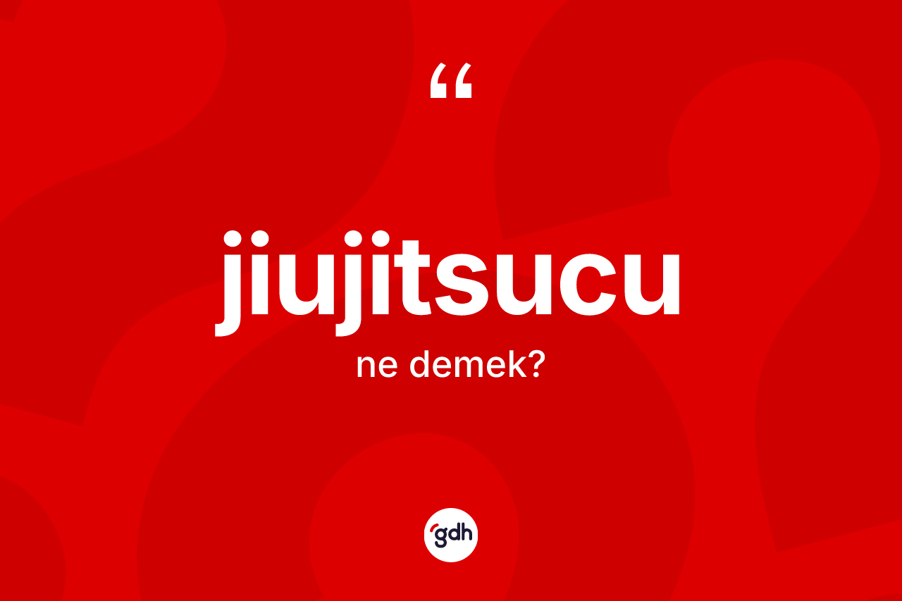 Jiujitsucu kelimesinin tanımı nedir? Jiujitsucu kelimesinin kaç farklı anlamı var?