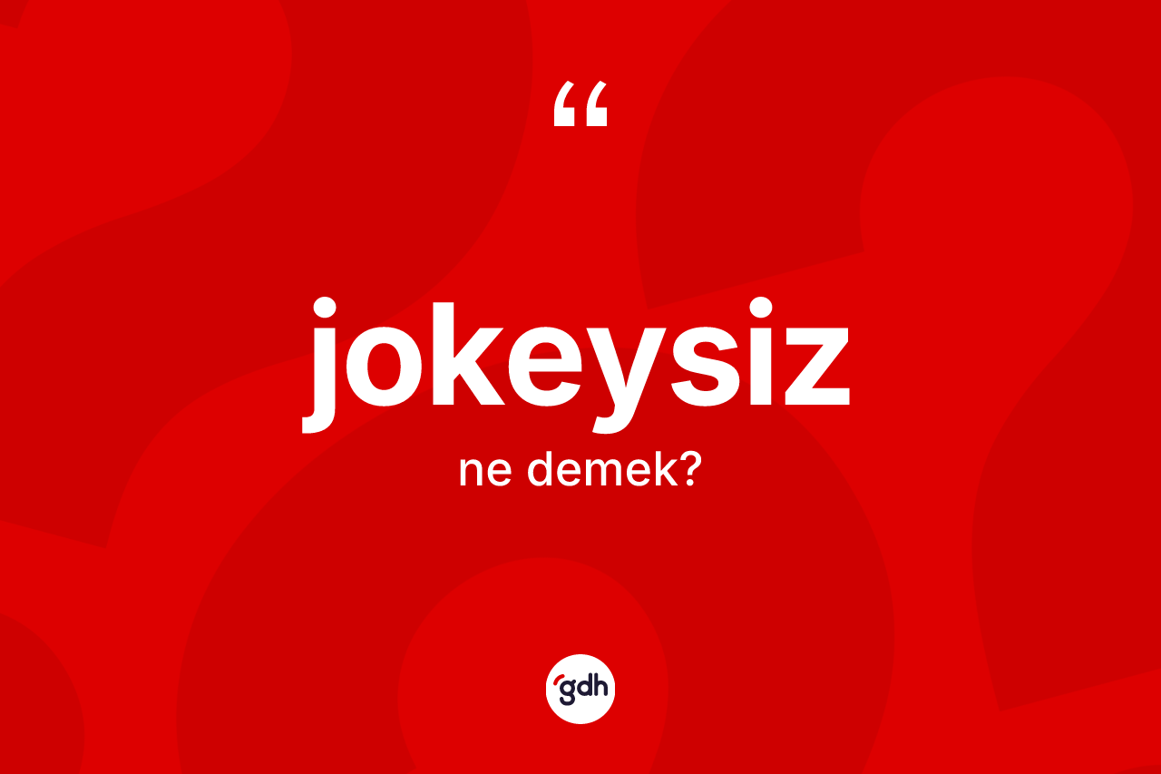 Jokeysiz kelimesinin anlamı nedir? Jokeysizin TDK'ya göre anlamı nedir?