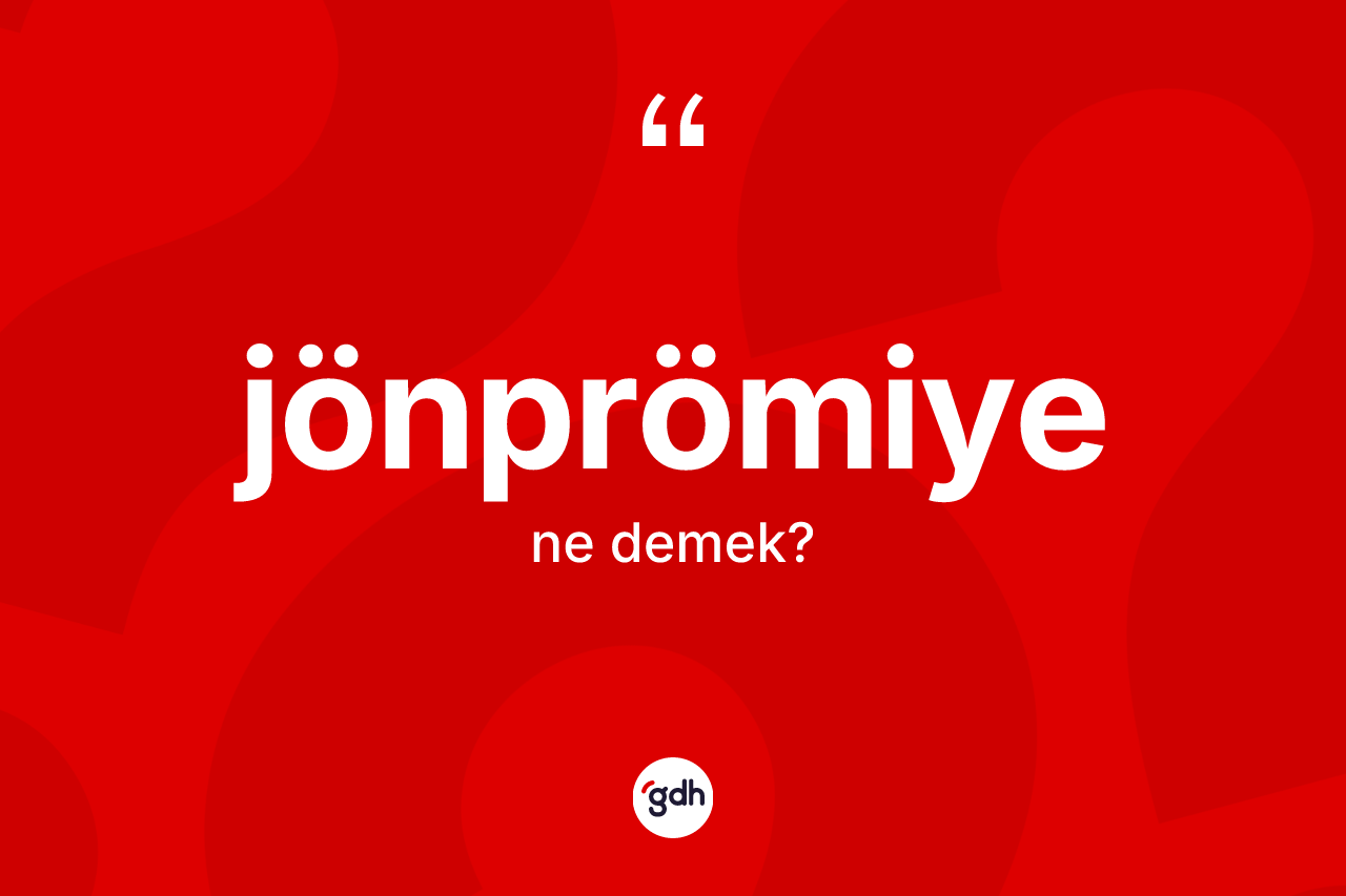 Jönprömiye kelimesi ne demek? Jönprömiyenin TDK'ya göre anlamı nedir?