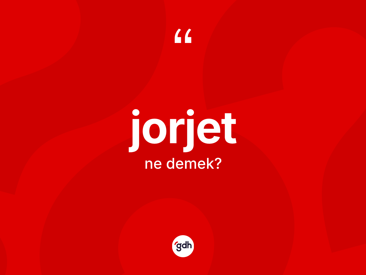 Jorjet kelimesi nedir? Jorjet kelimesinin TDK anlamı nedir?