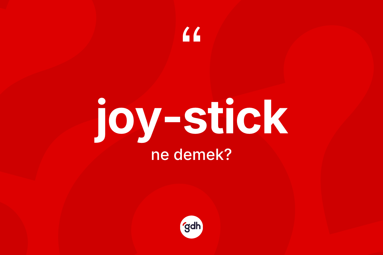 Joy-stick ne demek? Joy-sticğin halk arasındaki kullanımı nasıldır?