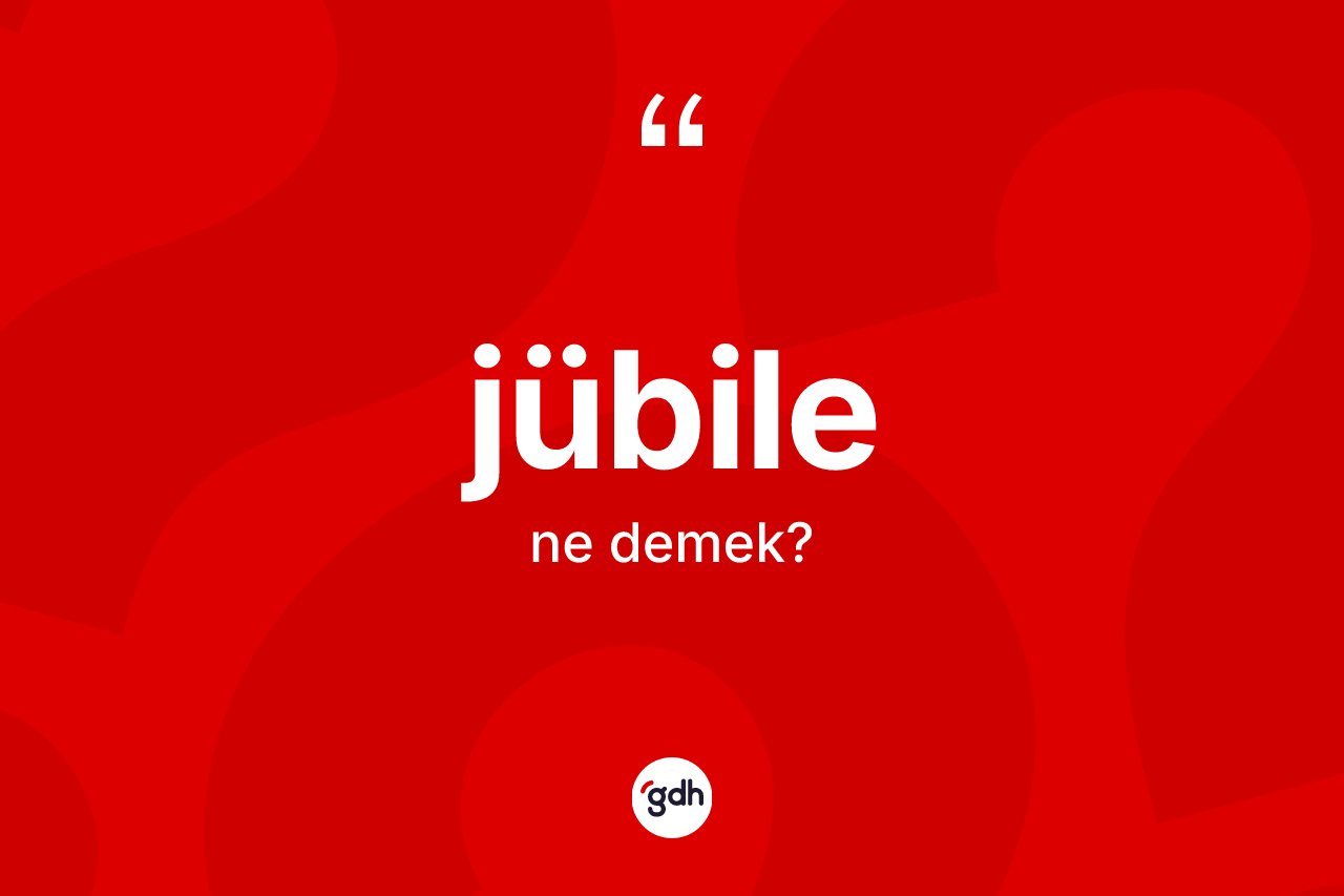 Jübile kelimesinin tanımı nedir? Jübilenin kısaca tanımı nedir?