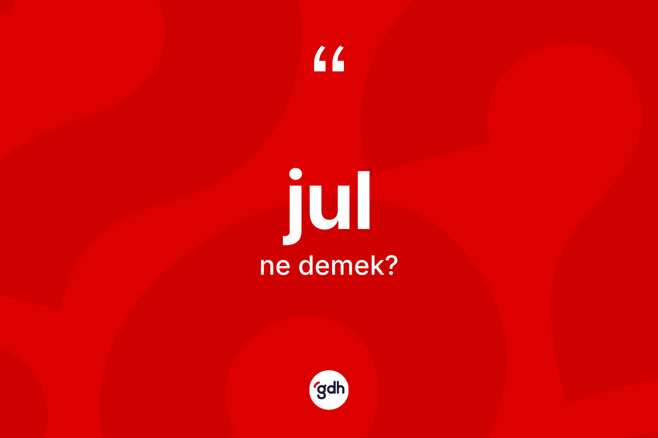 Jul kelimesinin anlamı nedir? Jul kelimesinin TDK'ya göre açıklaması nedir?