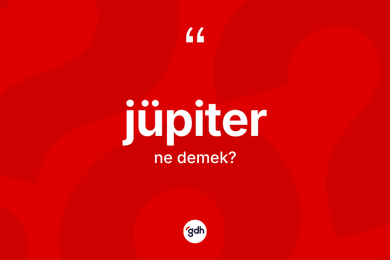 Jüpiter kelimesinin tanımı nedir? Jüpiter'in kısaca tanımı nedir?