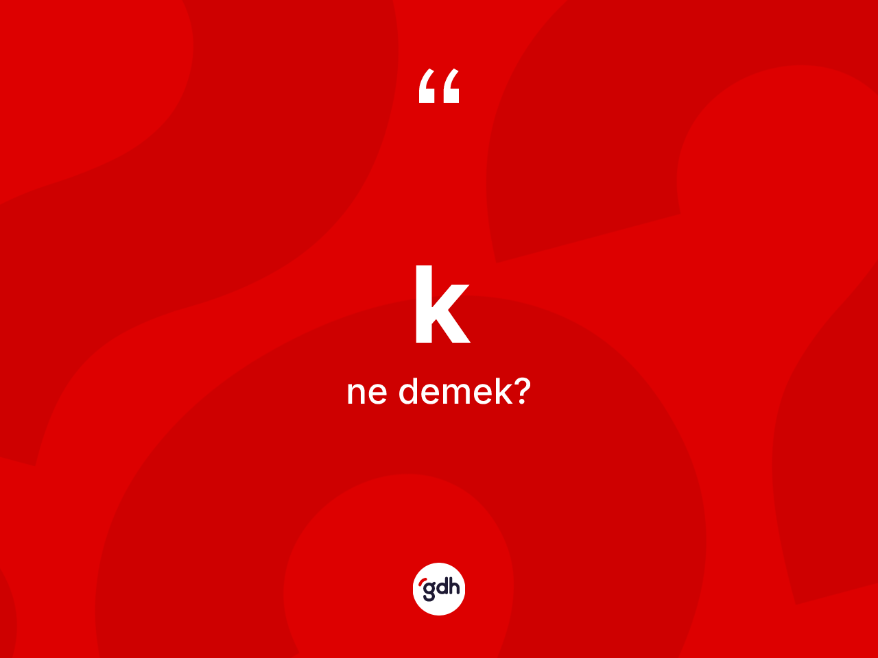 K ne demek? K kelimesinin kaç farklı anlamı var?