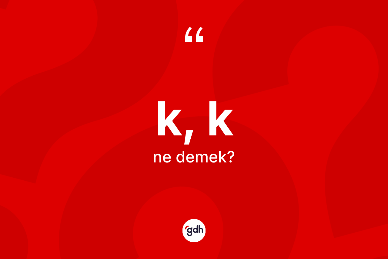 K, K kelimesinin anlamı nedir?