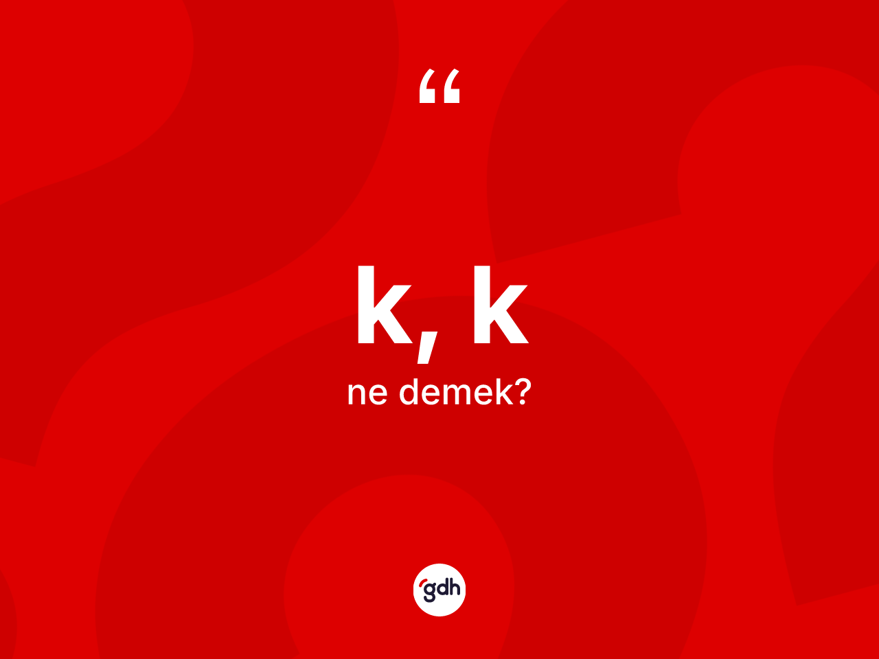 K, K kelimesinin anlamı nedir? K, ğin sözlükteki anlamı nedir?
