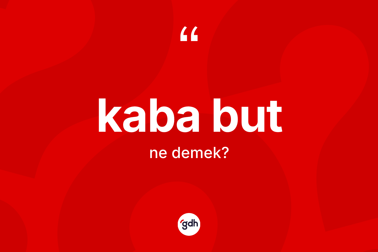 Kaba but kelimesinin anlamı nedir? Kaba budun TDK'ya göre anlamı nedir?
