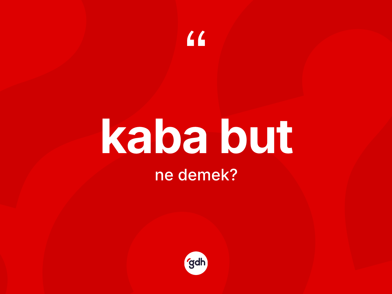 Kaba but kelimesinin anlamı nedir? Kaba budun TDK'ya göre anlamı nedir?