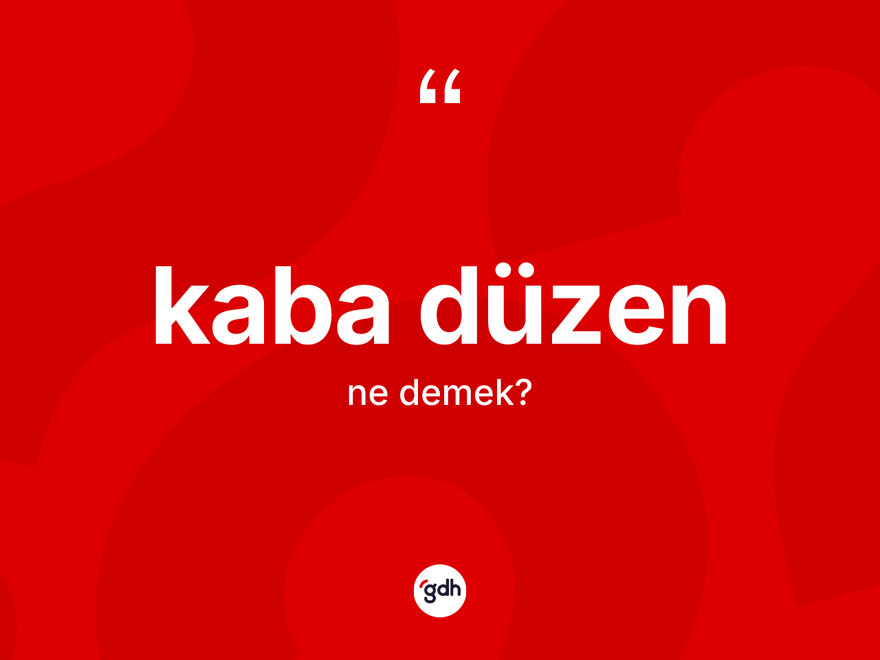 Kaba düzen kelimesinin anlamı nedir? Kaba düzen kelimesinin kaç farklı anlamı var?