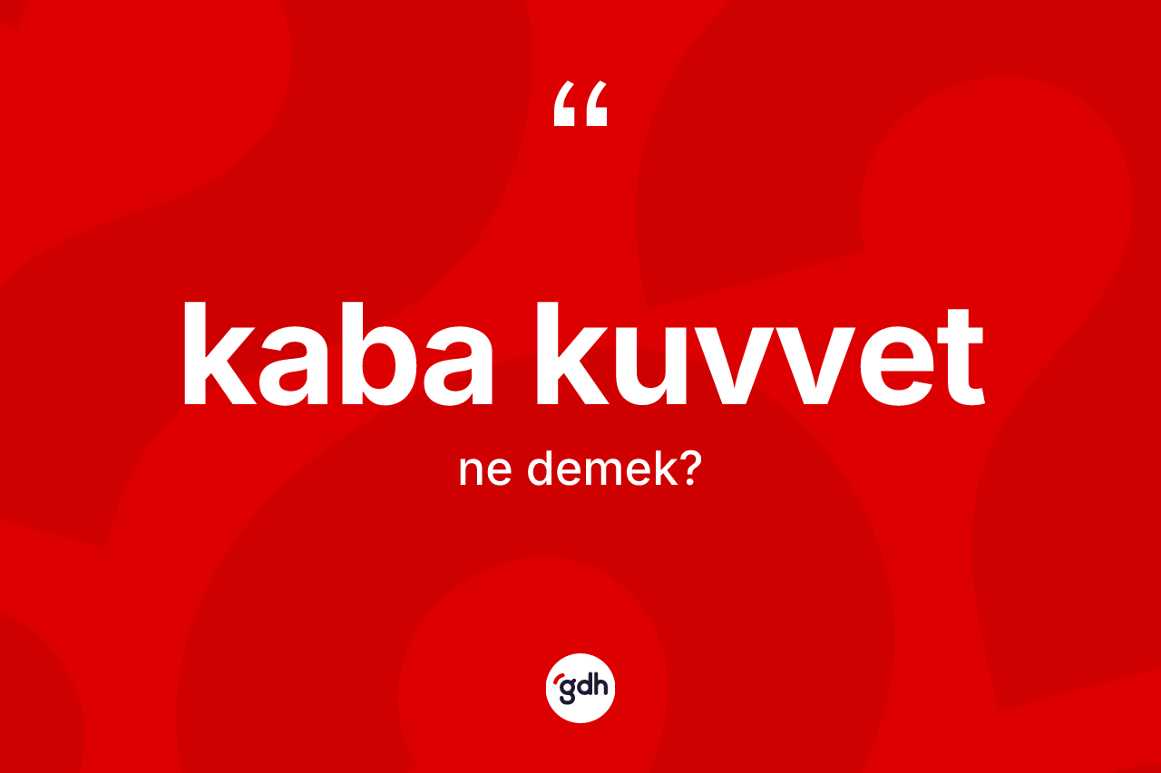 Kaba kuvvet nedir? Kaba kuvvet kelimesinin özellikleri nelerdir?