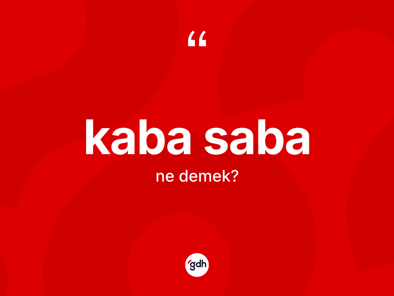 Kaba saba kelimesinin anlamı nedir? Kaba sabanın TDK'ya göre anlamı nedir?