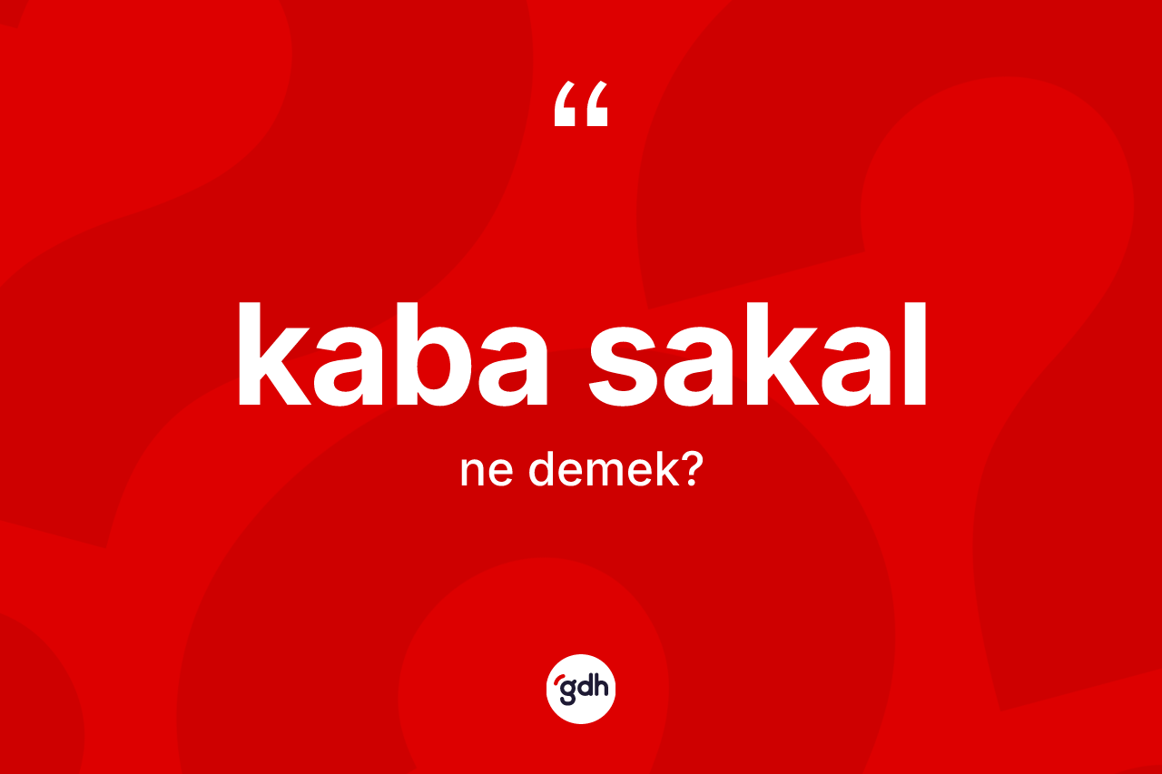 Kaba sakal kelimesinin tanımı nedir? Kaba sakalın halk arasındaki kullanımı nasıldır?