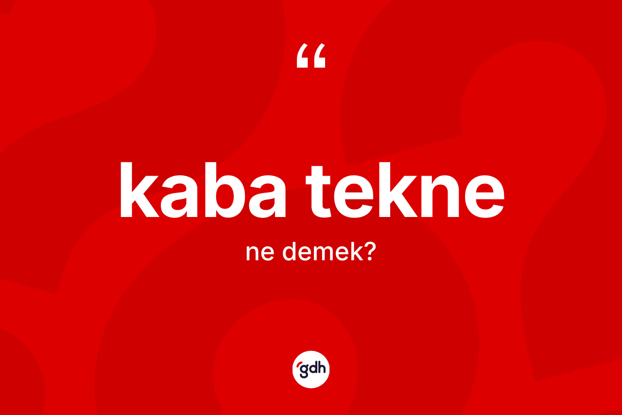 Kaba tekne kelimesi nedir? Kaba teknenin halk arasındaki kullanımı nasıldır?