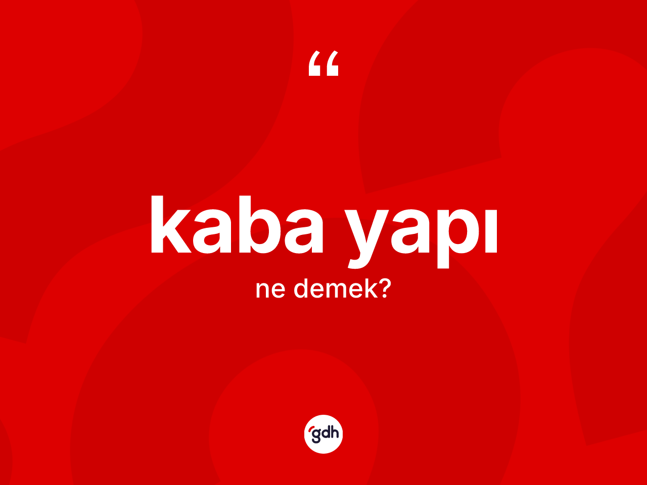 Kaba yapı kelimesinin tanımı nedir? Kaba yapı kelimesinin TDK anlamı nedir?